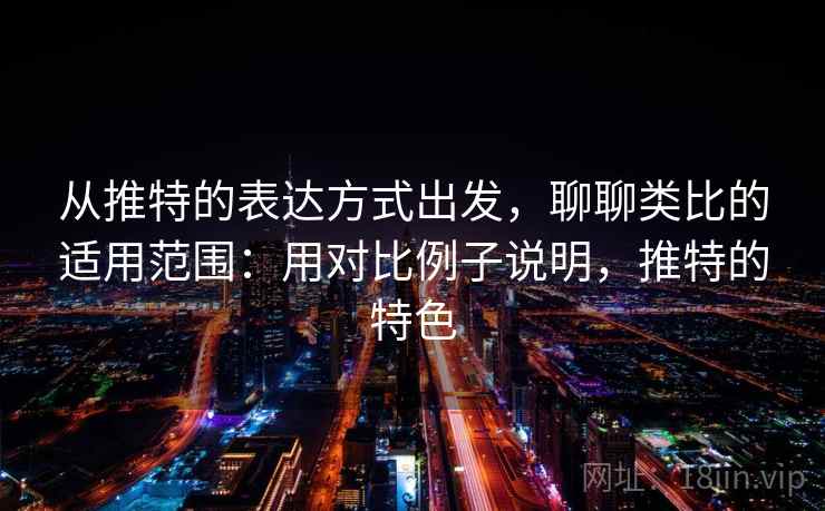 从推特的表达方式出发，聊聊类比的适用范围：用对比例子说明，推特的特色