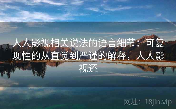 人人影视相关说法的语言细节:可复现性的从直觉到严谨的解释,人人影视还 人人影视相关说法的语言细节:可复现性的从直觉到严谨的解释,人人影视还